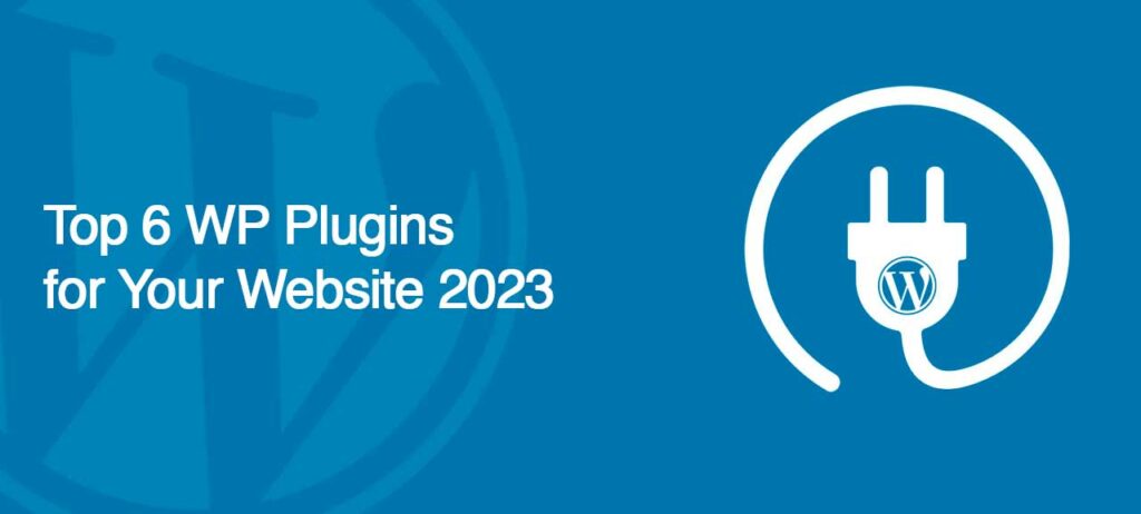 Top 6 WP Plugins for Your Website 2023